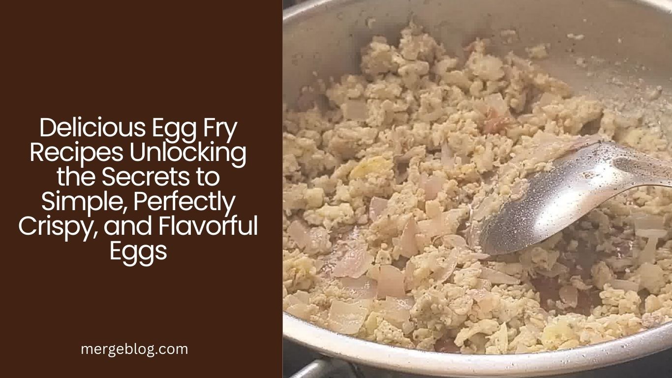 Delicious Egg Fry Recipes Unlocking the Secrets to Simple, Perfectly Crispy, and Flavorful Eggs